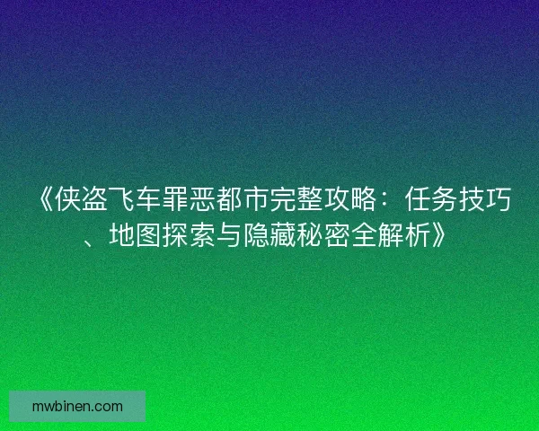 《侠盗飞车罪恶都市完整攻略：任务技巧、地图探索与隐藏秘密全解析》